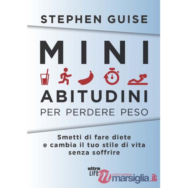 Mini abitudini per perdere peso. Smetti di fare diete e cambia il tuo stile di vita senza soffrire