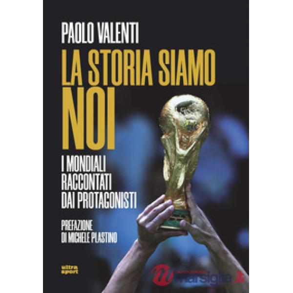 Storia siamo noi. I mondiali raccontati dai protagonisti (La)