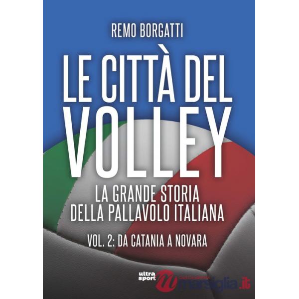 Città del volley. La grande storia della pallavolo italiana (Le). Vol. 2: Da Catania a Novara
