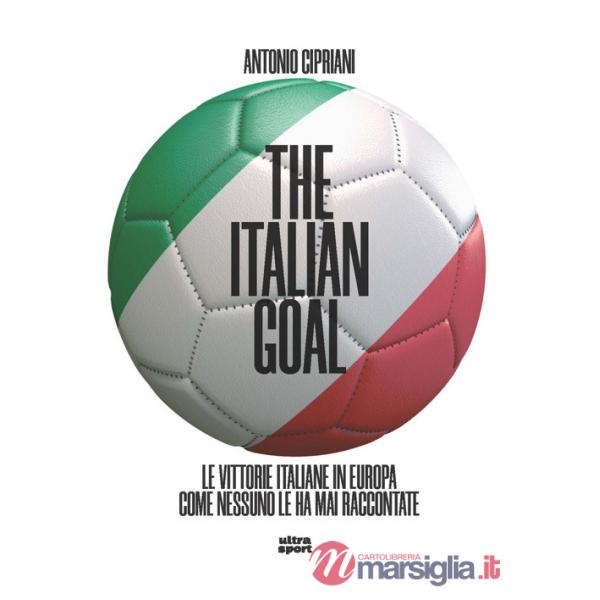 Italian goal. Le vittorie italiane in Europa come nessuno le ha mai raccontate (The)