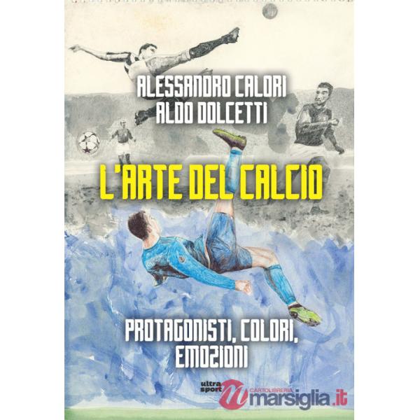 Arte del calcio. Protagonisti, colori, emozioni (L')
