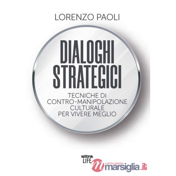 Dialoghi strategici. Tecniche di contro-manipolazione culturale per vivere meglio