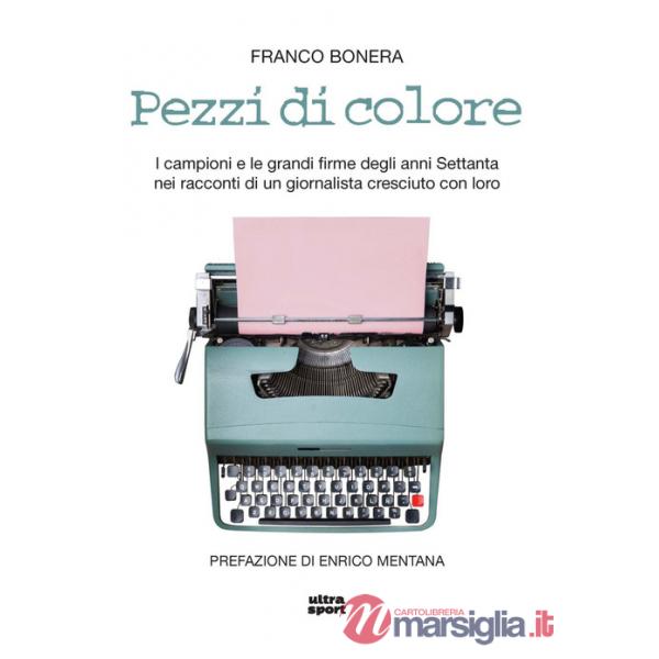 Pezzi di colore. I campioni e le grandi firme degli anni Settanta nei racconti di un giornalista cresciuto con loro