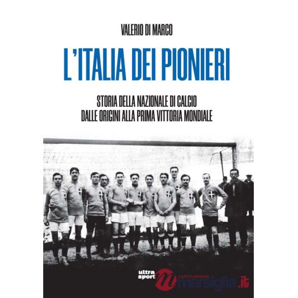 Italia dei pionieri. Storia della Nazionale di calcio dalle origini alla prima vittoria mondiale (L')