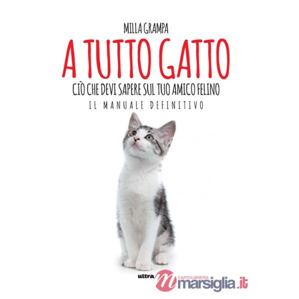 A tutto gatto. Ciò che devi sapere sul tuo amico felino: il manuale definitivo