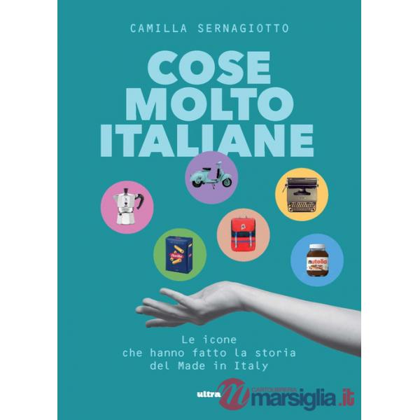 Cose molto italiane. Le icone che hanno fatto la storia del Made in Italy