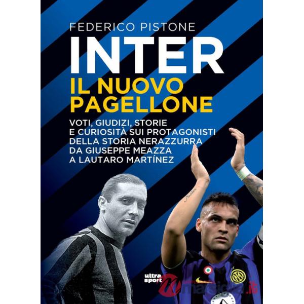 Inter il nuovo pagellone. Voti, giudizi, storie e curiosità sui protagonisti della storia nerazzurra da Giuseppe Meazza e Lautar
