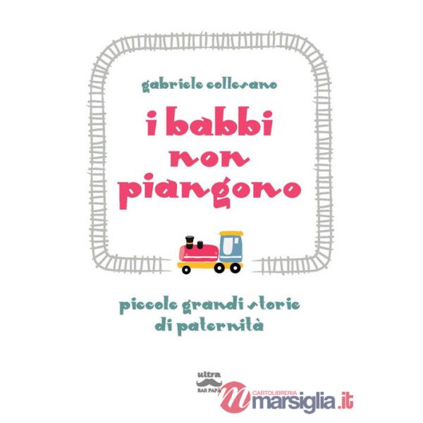 Babbi non piangono. Piccole grandi storie di paternità (I)