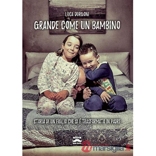 Grande come un bambino. Storia di un figlio che si è trasformato in padre