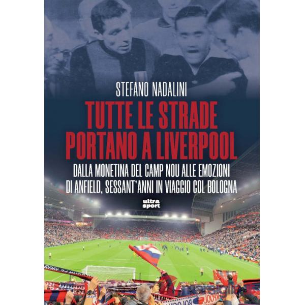 Tutte le strade portano a Liverpool. Dalla monetina del Camp Nou alle emozioni di Anfield, sessant'anni in viaggio col Bologna