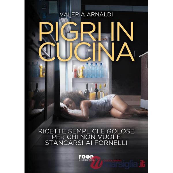 Pigri in cucina. Ricette semplici e golose per chi non vuole stancarsi ai fornelli