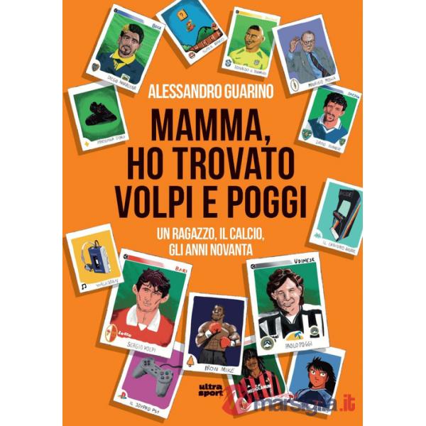 Mamma, ho trovato Volpi e Poggi. Un ragazzo, il calcio, gli anni Novanta
