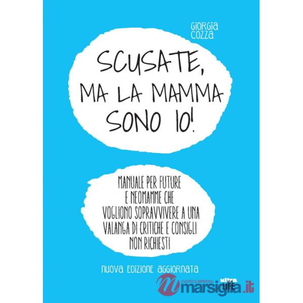 Scusate, ma la mamma sono io! Manuale per future e neomamme che vogliono sopravvivere a una valanga di critiche e consigli non r
