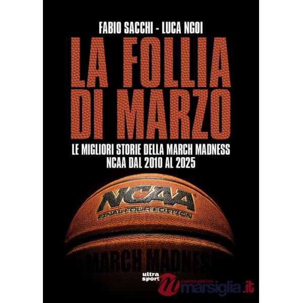 Follia di marzo. Le migliori storie della March Madness NCAA dal 2010 al 2025 (La)