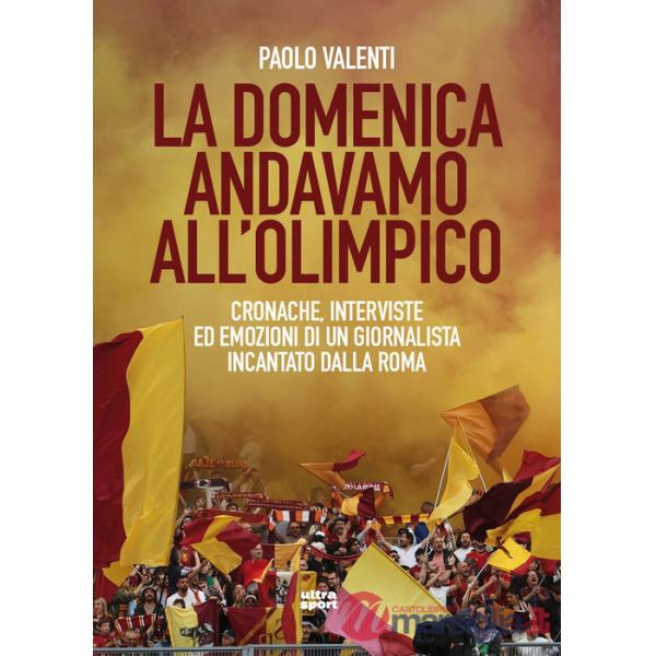Domenica andavamo all'Olimpico. Cronache, interviste ed emozioni di un giornalista incantato dalla Roma (La)