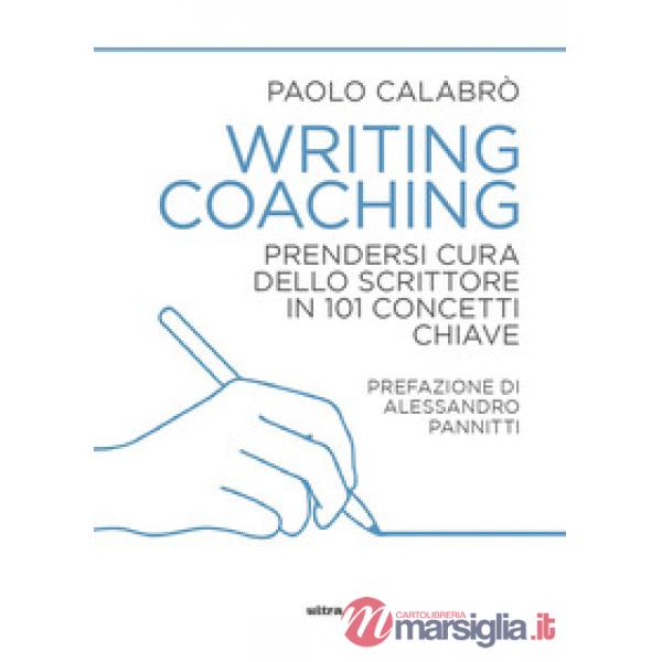 Writing coaching. Prendersi cura dello scrittore in 101 concetti chiave