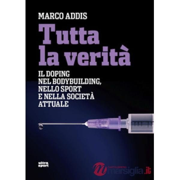 Tutta la verità. Il doping nel bodybuilding, nello sport e nella società attuale