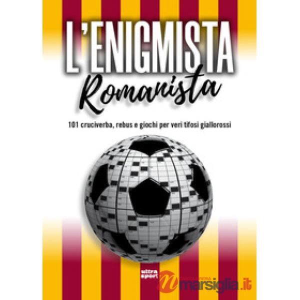 Enigmista romanista. 101 cruciverba, rebus e giochi per veri tifosi giallorossi (L')