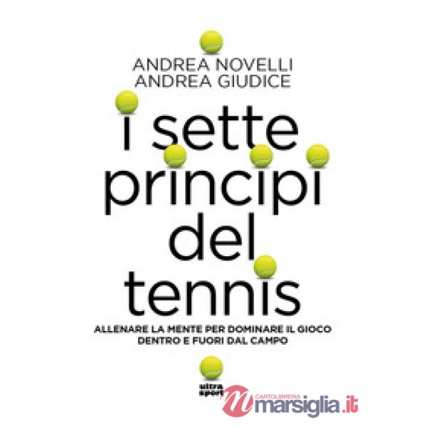 Sette princìpi del tennis. Allenare la mente per dominare il gioco dentro e fuori dal campo (I)