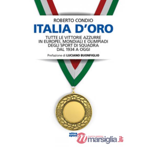 Italia d'oro. Tutte le vittorie azzurre in Europei, Mondiali e Olimpiadi degli sport di squadra dal 1934 a oggi