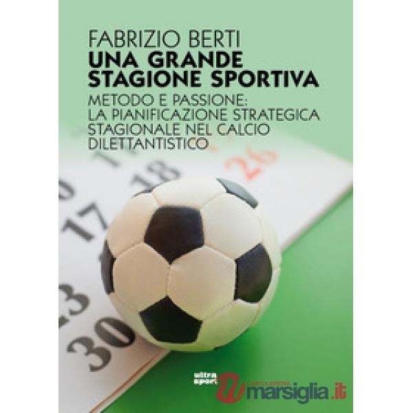 Grande stagione sportiva. Metodo e passione: la pianificazione strategica stagionale nel calcio dilettantistico (Una)