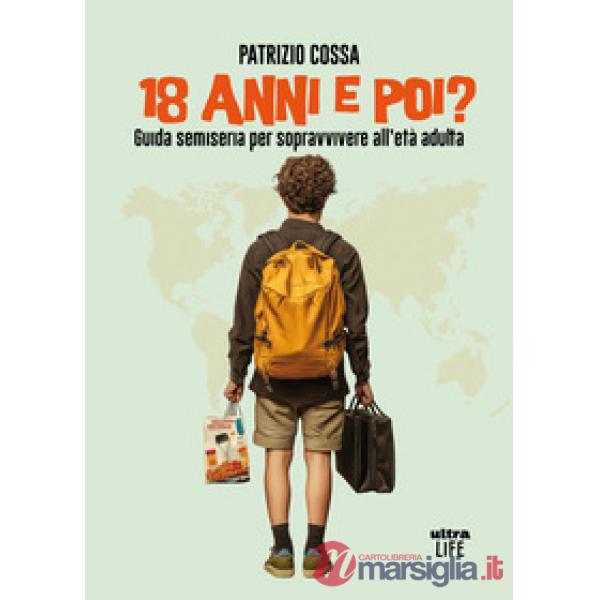 18 anni e poi? Guida semiseria per sopravvivere all'età adulta