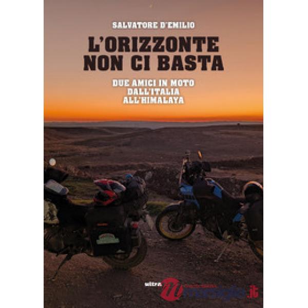 Orizzonte non ci basta. Due amici in moto dall'Italia all'Himalaya (L')
