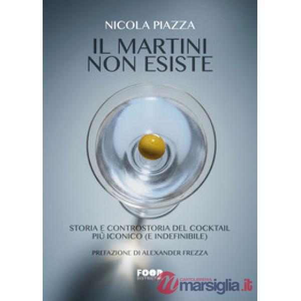 Martini non esiste. Storia e controstoria del cocktail più iconico (e indefinibile) (Il)