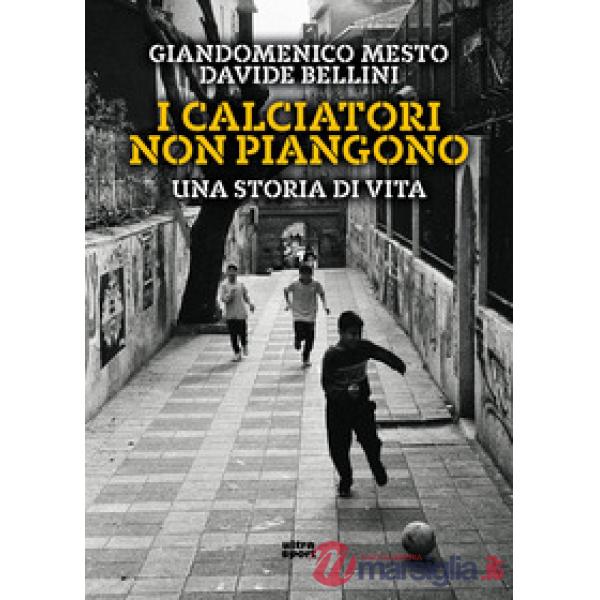 Calciatori non piangono. Una storia di vita (I)