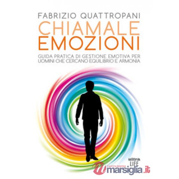 Chiamale emozioni. Guida pratica di gestione emotiva per uomini che cercano equilibrio e armonia