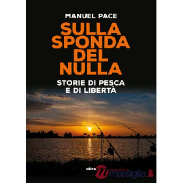 Sulla sponda del nulla. Storie di pesca e di libertà