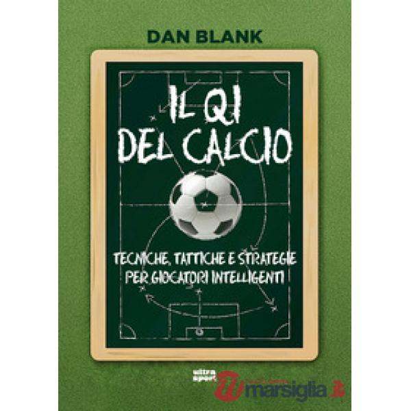 QI del calcio. Tecniche, tattiche e strategie per giocatori intelligenti (Il)