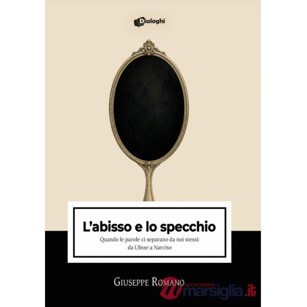 Abisso e lo specchio. Quando le parole ci separano da noi stessi: da Ulisse a Narciso (L')