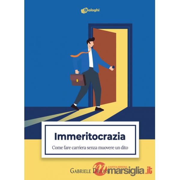 Immeritocrazia. Come fare carriera senza muovere un dito