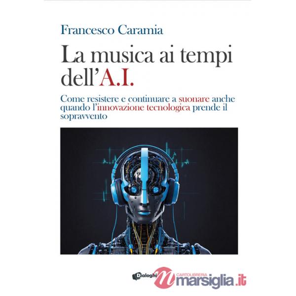 Musica ai tempi dell'A.I. Come resistere e continuare a suonare anche quando l'innovazione tecnologica prende il sopravvento (La