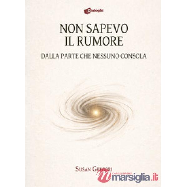 Non sapevo il rumore. Dalla parte che nessuno consola