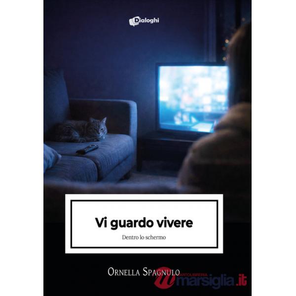 Vi guardo vivere. Dentro lo schermo