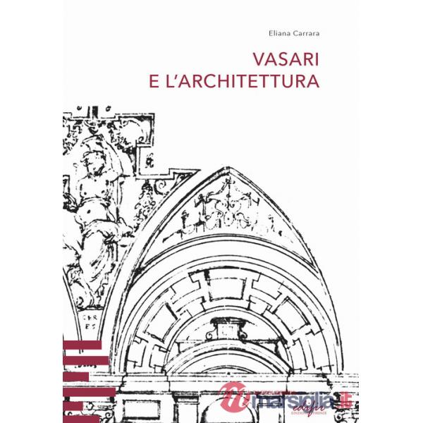 Vasari e l'architettura. Una riflessione storiografica tra teoria e pratica di cantiere
