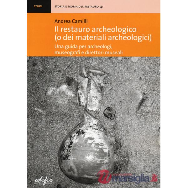 Restauro archeologico (o dei materiali archeologici). Una guida per archeologici, museografi e direttori museali (Il)