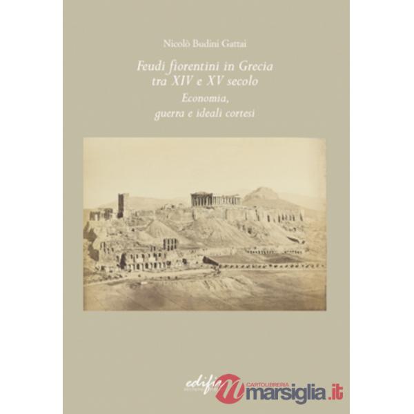 Feudi fiorentini in Grecia tra XIV e XV secolo. Economia, guerra e ideali cortesi