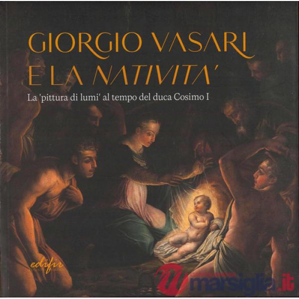 Giorgio Vasari e la «Natività». La «pittura di lumi» al tempo del duca Cosimo I. Catalogo della mostra (San Giovanni Valdarno, 1
