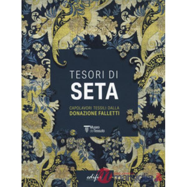 Tesori di seta. Capolavori tessili dalla donazione Falletti. Ediz. a colori