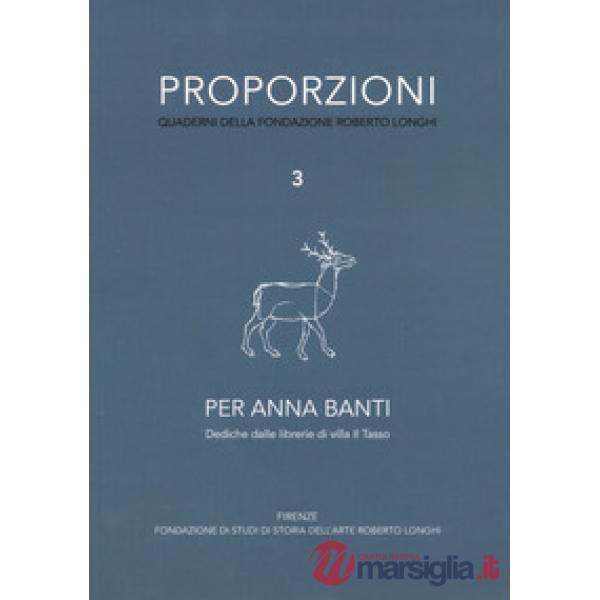 Proporzioni. Quaderni della fondazione Roberto Longhi. Vol. 3: Per Anna Banti. Dediche dalle librerie di villa Il Tasso