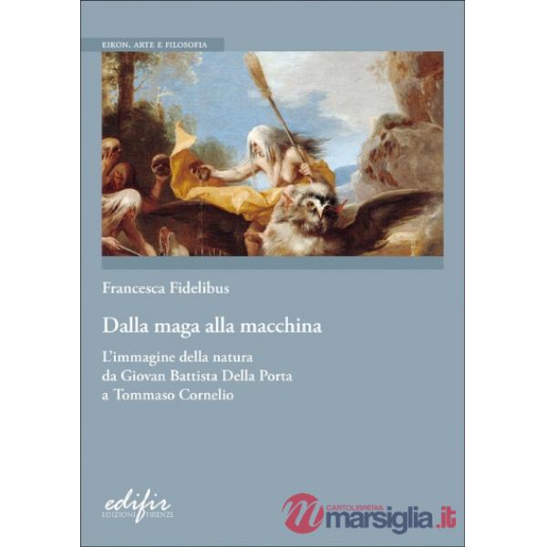 Dalla maga alla macchina. L'immagine della natura da Giovan Battista Della Porta a Tommaso Cornelio