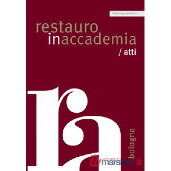 Restauro in accademia Bologna/atti. Vol. 11: Pratiche artistiche e alterazioni dei materiali