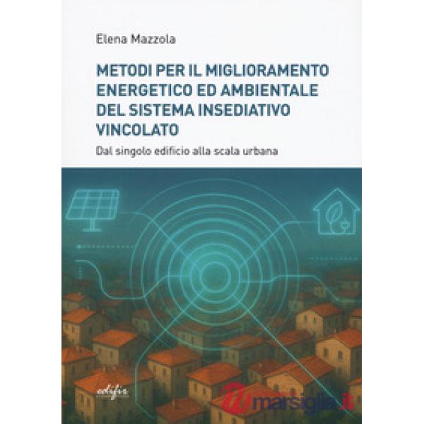 Metodi per il miglioramento energetico e ambientale del sistema insediativo vincolato. Dal singolo edificio alla scala urbana