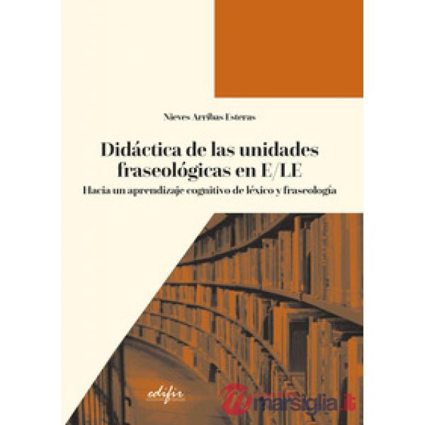 Didáctica de las unidades fraseológicas en E/LE. Hacia un aprendizaje cognitivo de léxico y fraseología
