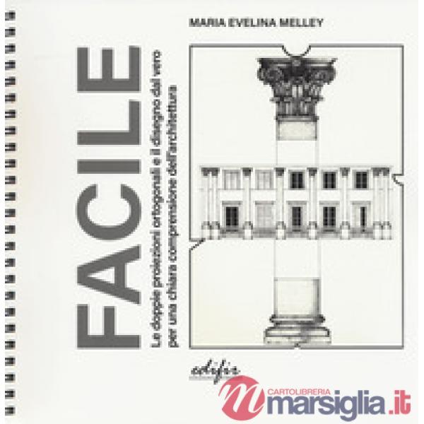 Facile. Le doppie proiezioni ortogonali e il disegno dal vero per una chiara comprensione dell'architettura. Ediz. a colori. Edi