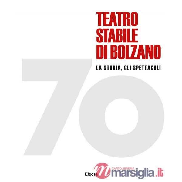 70 Teatro stabile di Bolzano. La storia, gli spettacoli. Ediz. illustrata
