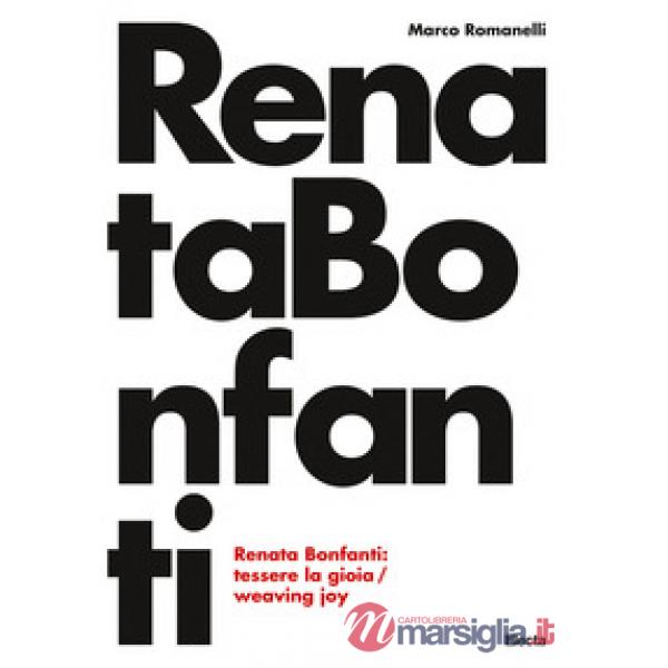 Renata Bonfanti. Tessere la gioia-Weaving joy. Ediz. bilingue